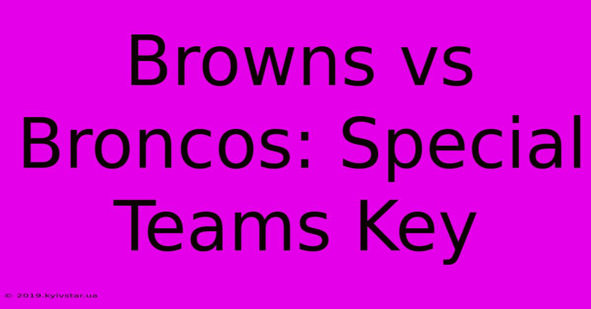 Browns Vs Broncos: Special Teams Key