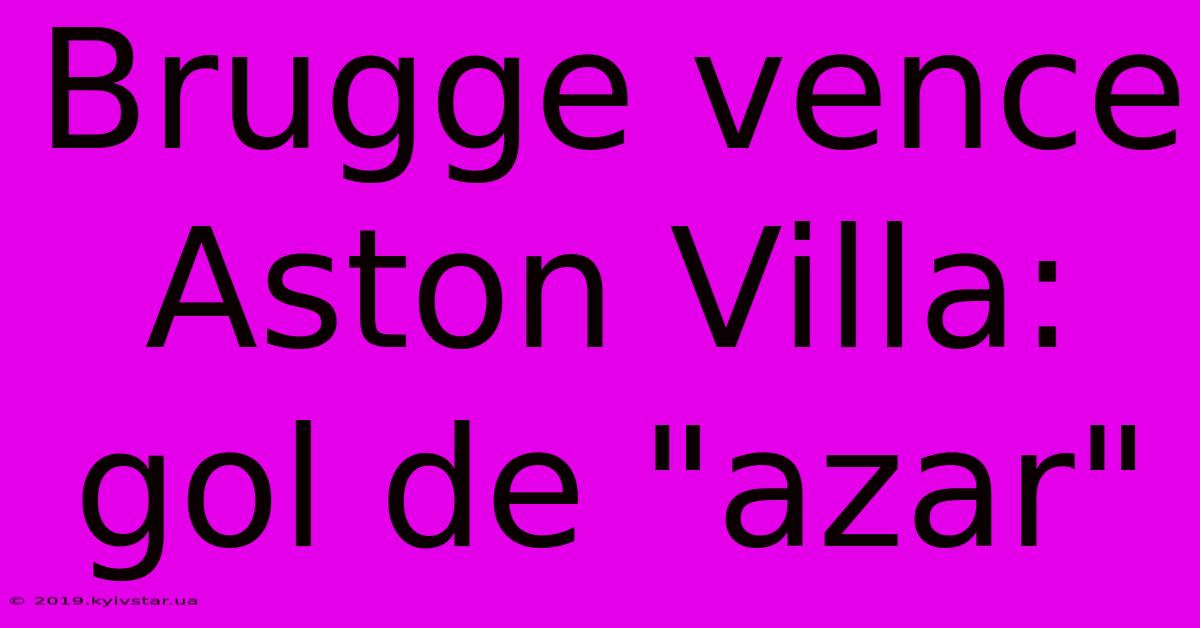 Brugge Vence Aston Villa: Gol De 