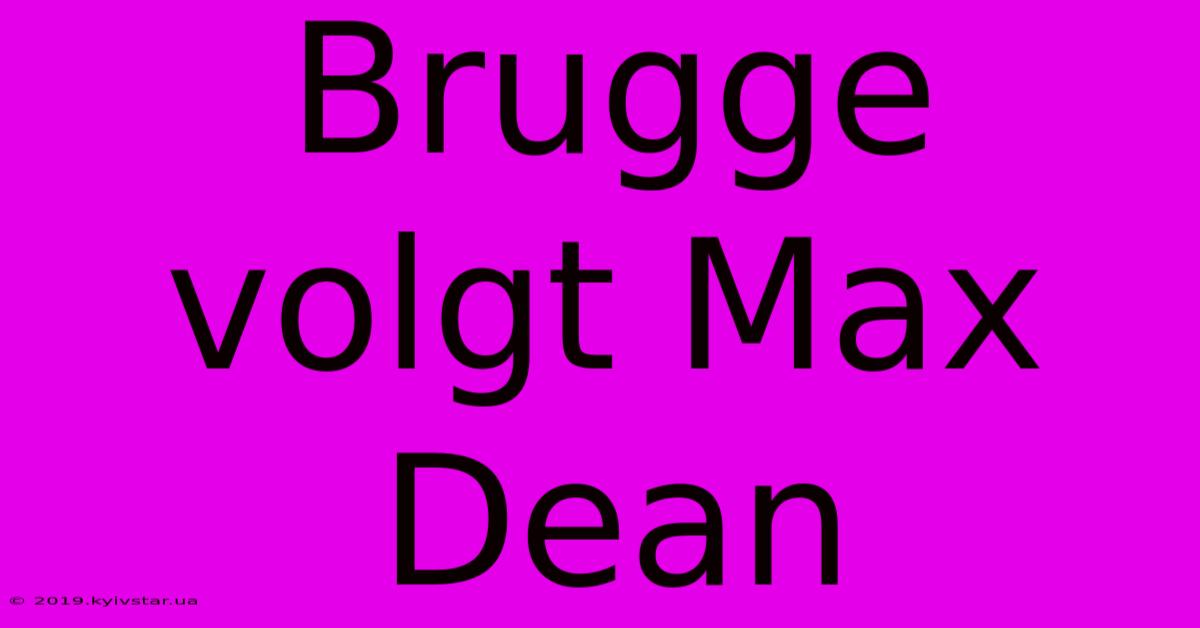 Brugge Volgt Max Dean