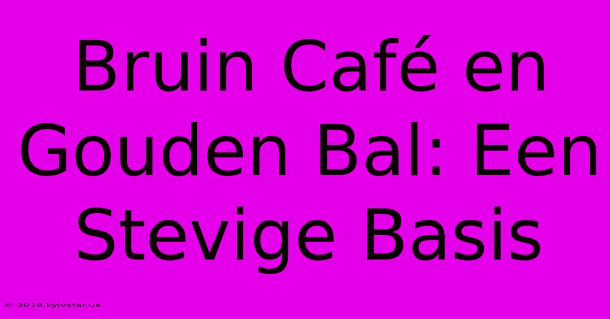 Bruin Café En Gouden Bal: Een Stevige Basis 