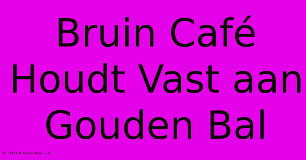 Bruin Café Houdt Vast Aan Gouden Bal