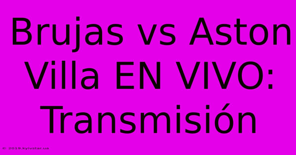 Brujas Vs Aston Villa EN VIVO: Transmisión