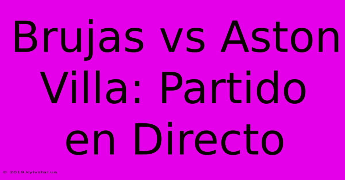 Brujas Vs Aston Villa: Partido En Directo