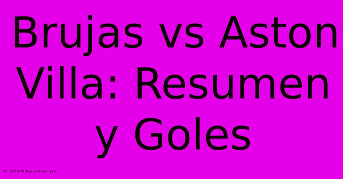 Brujas Vs Aston Villa: Resumen Y Goles