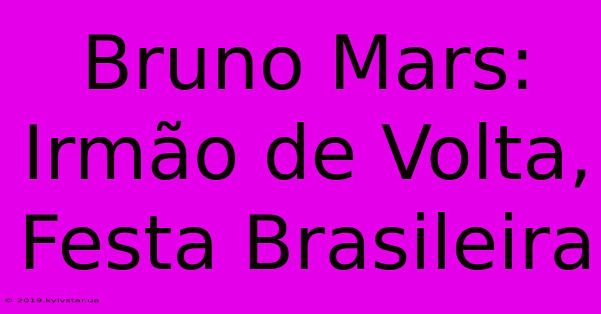 Bruno Mars: Irmão De Volta, Festa Brasileira