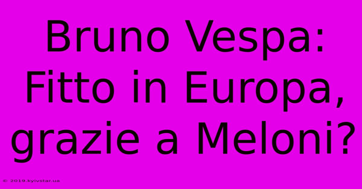 Bruno Vespa: Fitto In Europa, Grazie A Meloni?