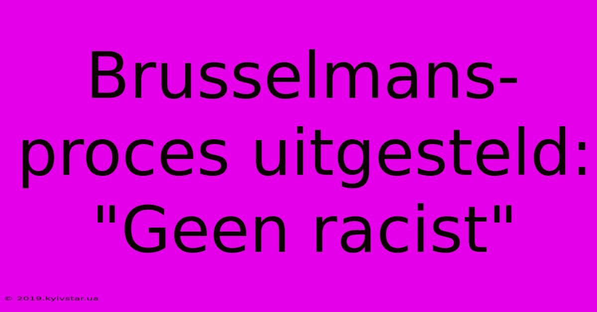 Brusselmans-proces Uitgesteld: 