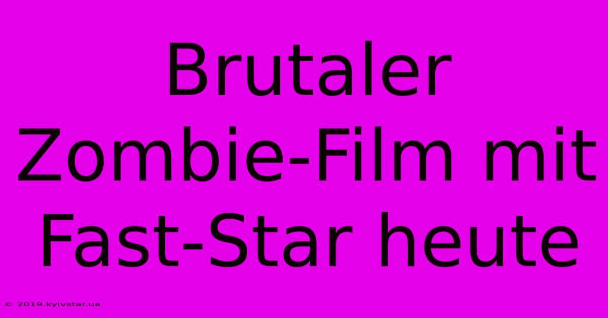 Brutaler Zombie-Film Mit Fast-Star Heute