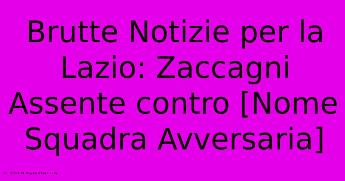 Brutte Notizie Per La Lazio: Zaccagni Assente Contro [Nome Squadra Avversaria]