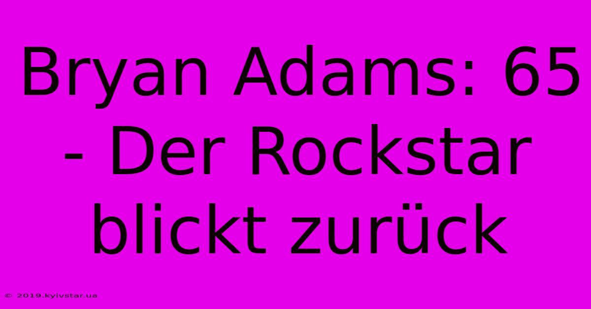 Bryan Adams: 65 - Der Rockstar Blickt Zurück