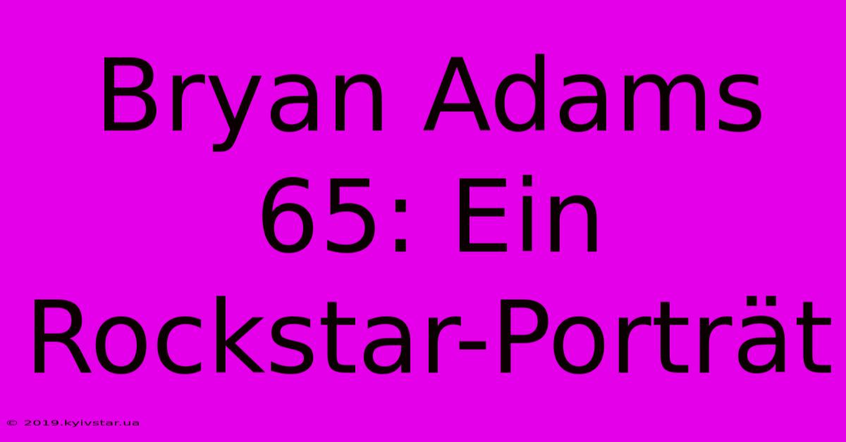 Bryan Adams 65: Ein Rockstar-Porträt