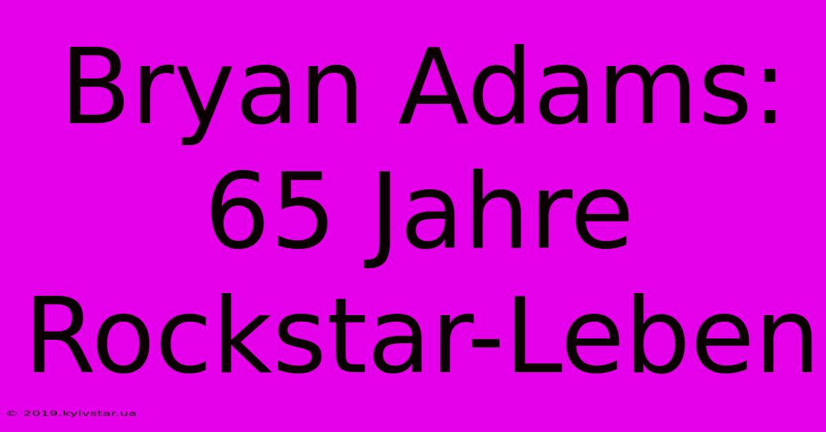 Bryan Adams: 65 Jahre Rockstar-Leben