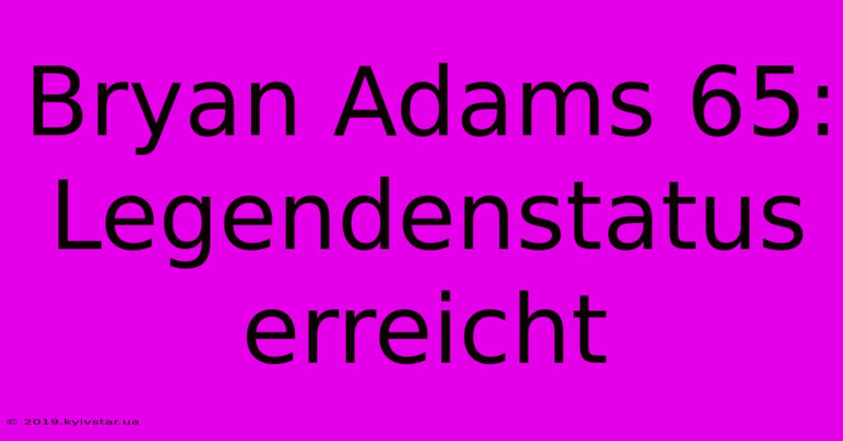 Bryan Adams 65: Legendenstatus Erreicht