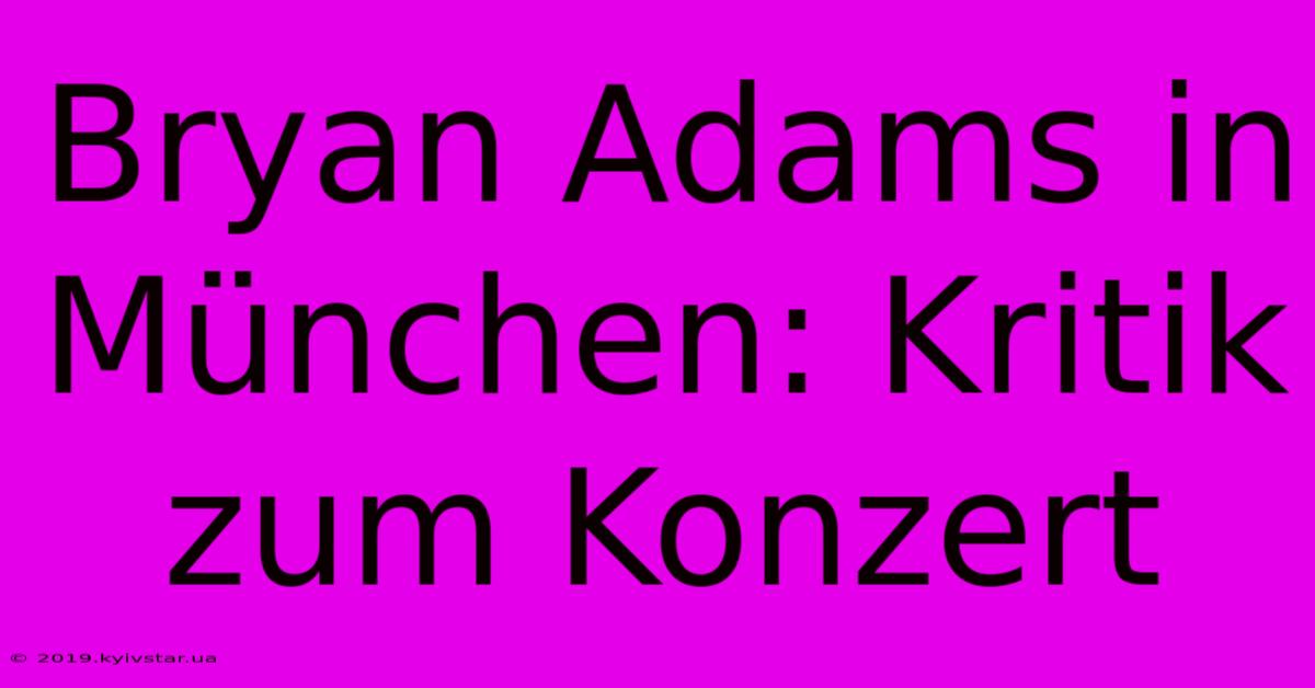 Bryan Adams In München: Kritik Zum Konzert