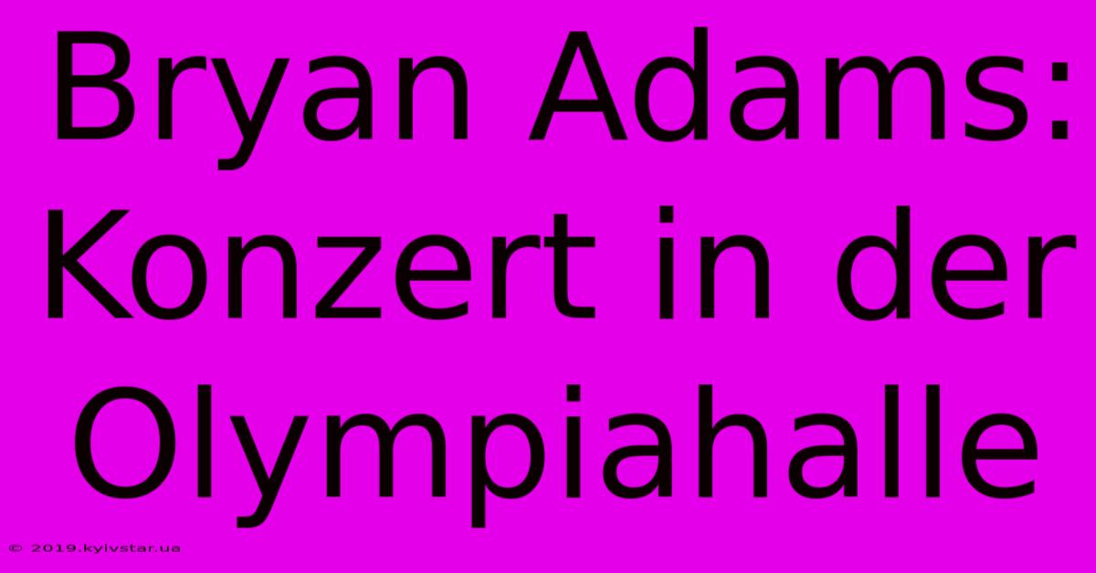 Bryan Adams: Konzert In Der Olympiahalle