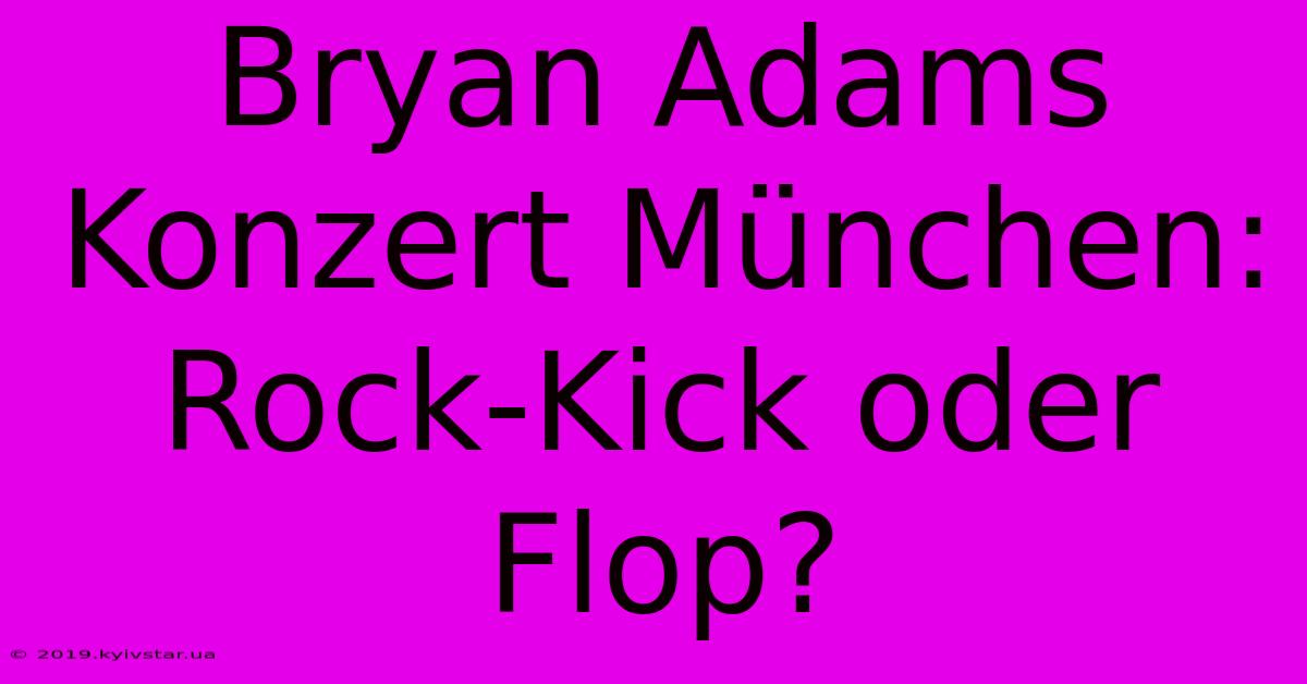 Bryan Adams Konzert München: Rock-Kick Oder Flop?