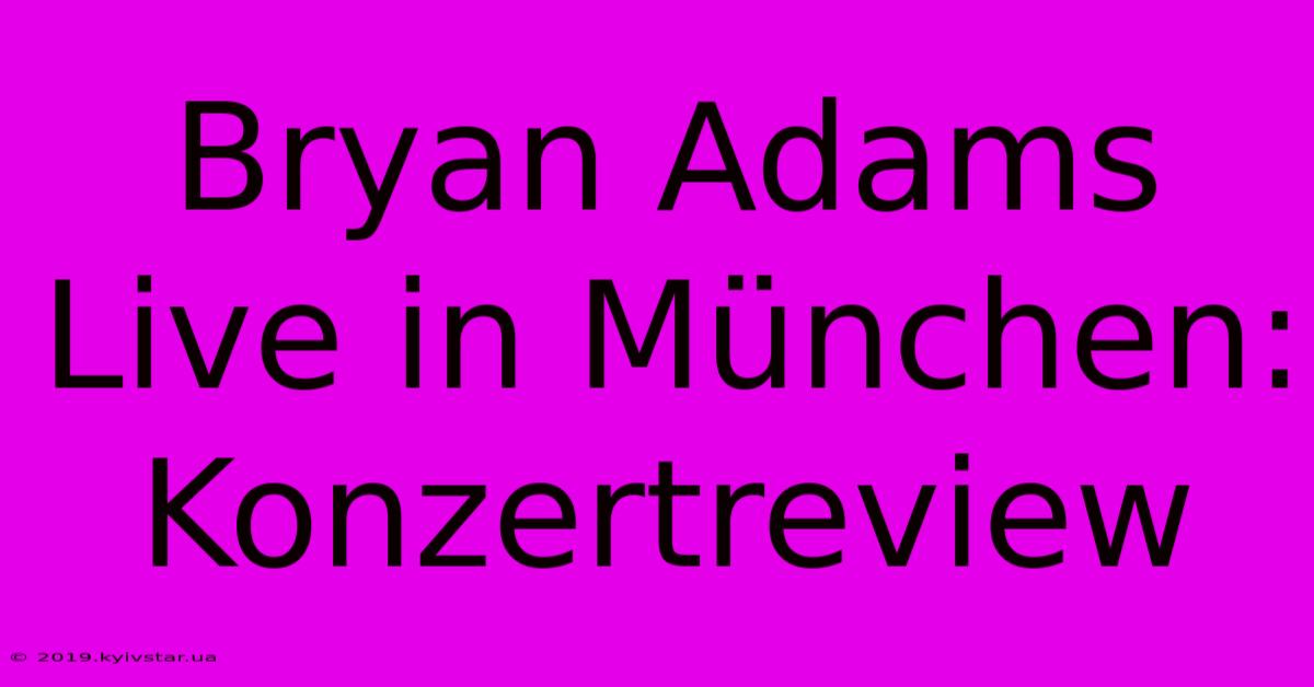 Bryan Adams Live In München: Konzertreview