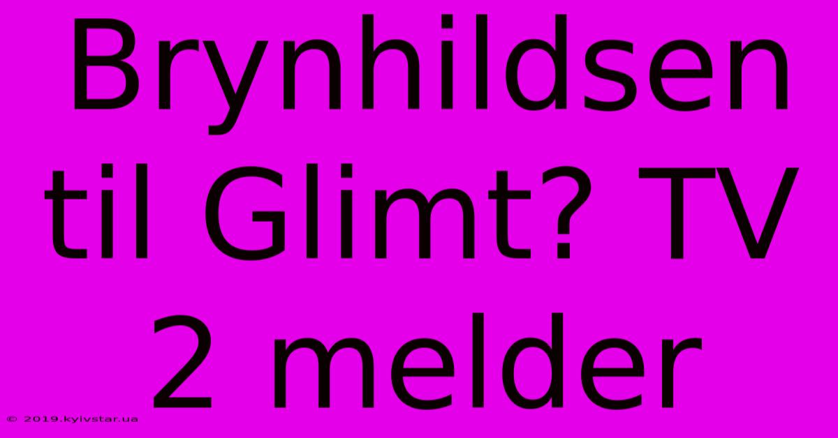 Brynhildsen Til Glimt? TV 2 Melder