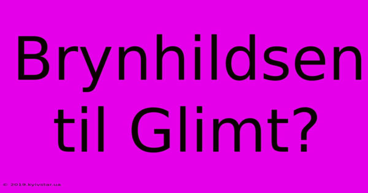 Brynhildsen Til Glimt?