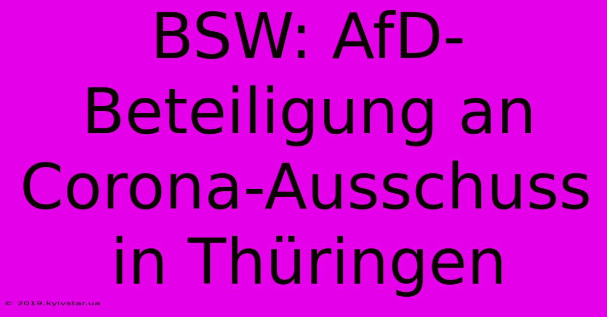 BSW: AfD-Beteiligung An Corona-Ausschuss In Thüringen