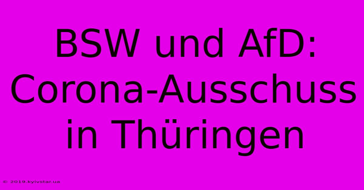 BSW Und AfD: Corona-Ausschuss In Thüringen