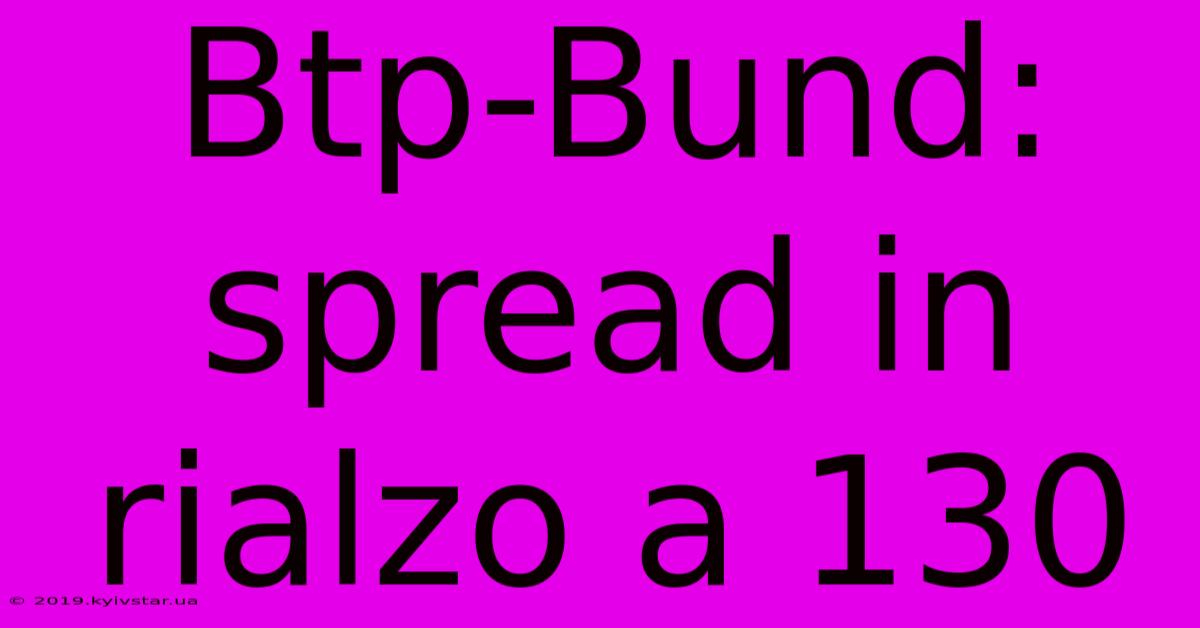 Btp-Bund: Spread In Rialzo A 130 