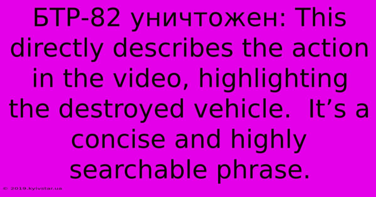 БТР-82 Уничтожен: This Directly Describes The Action In The Video, Highlighting The Destroyed Vehicle.  It’s A Concise And Highly Searchable Phrase.