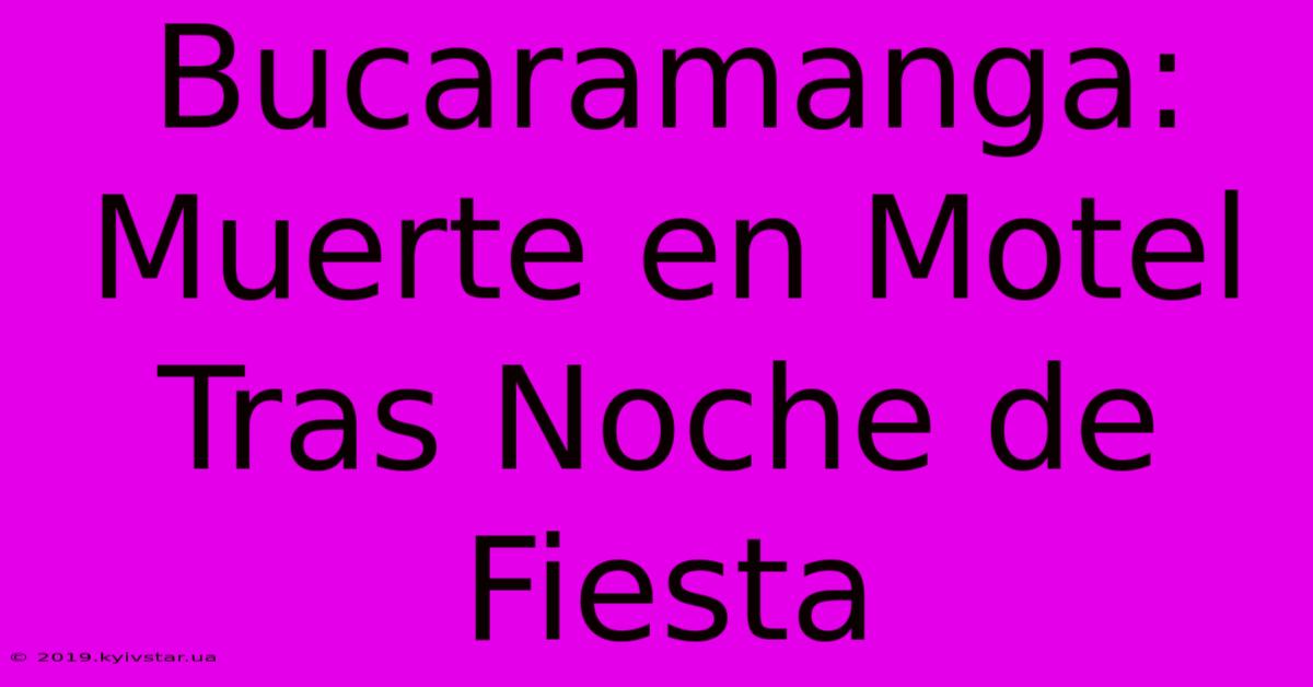 Bucaramanga: Muerte En Motel Tras Noche De Fiesta