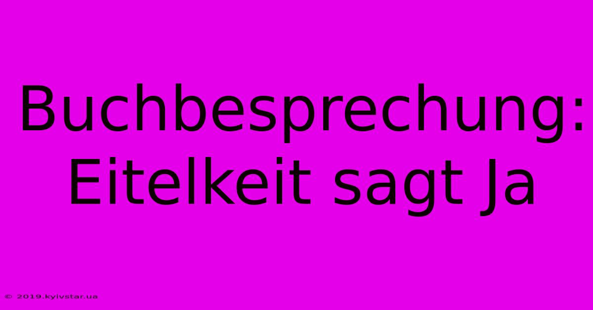 Buchbesprechung: Eitelkeit Sagt Ja