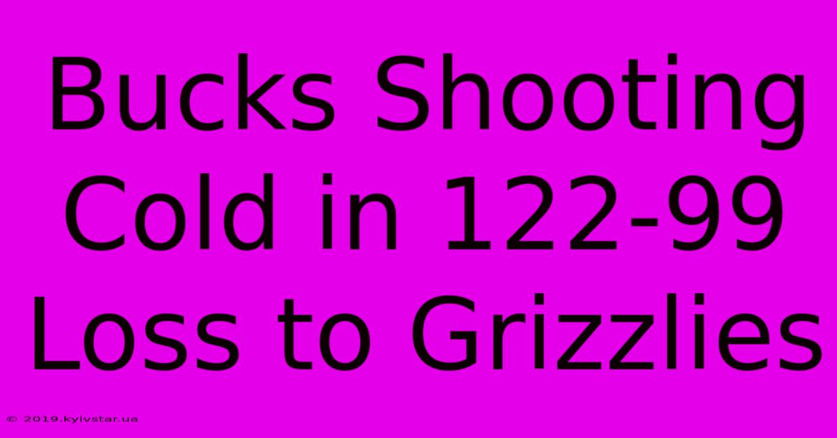 Bucks Shooting Cold In 122-99 Loss To Grizzlies