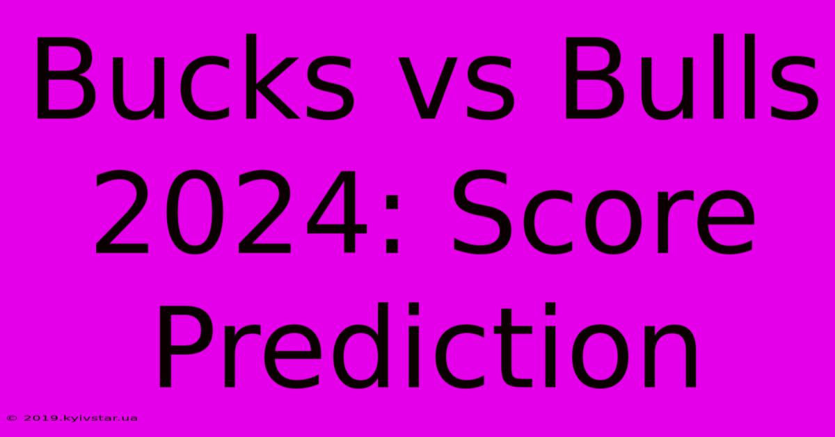 Bucks Vs Bulls 2024: Score Prediction