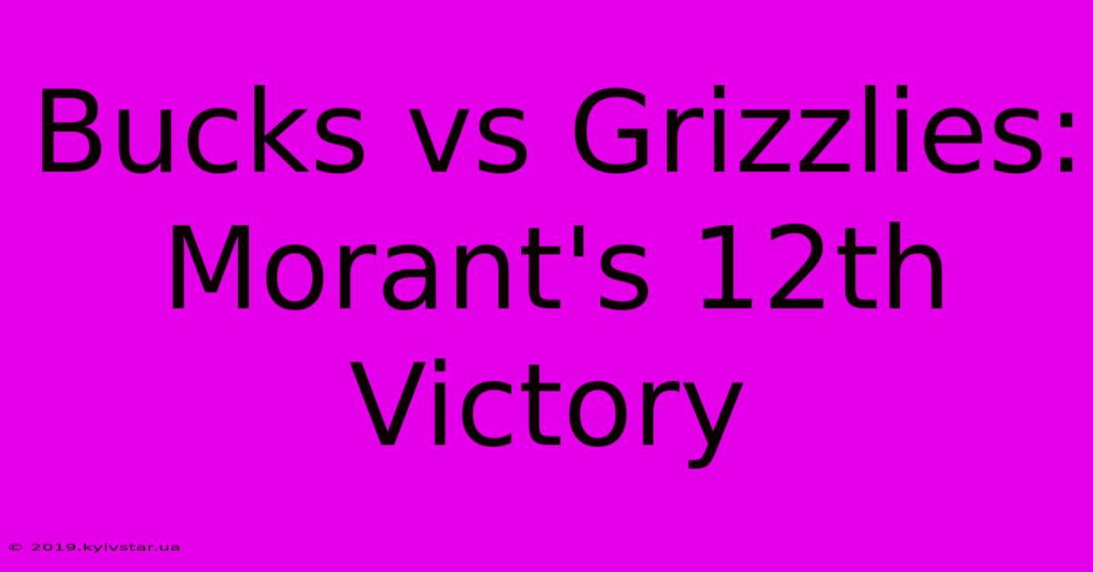 Bucks Vs Grizzlies: Morant's 12th Victory