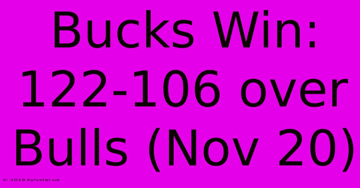 Bucks Win: 122-106 Over Bulls (Nov 20)