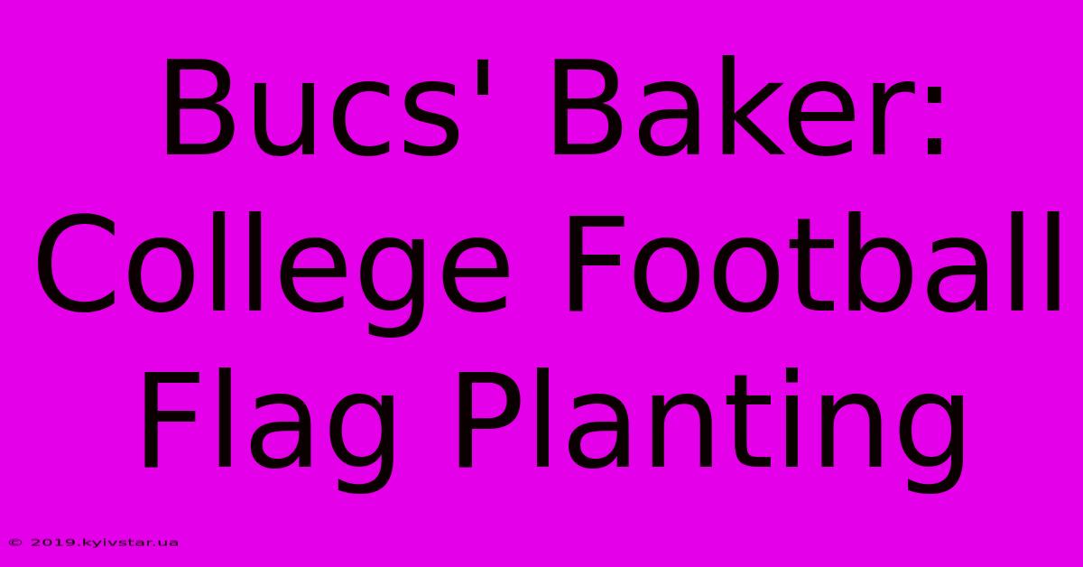 Bucs' Baker: College Football Flag Planting