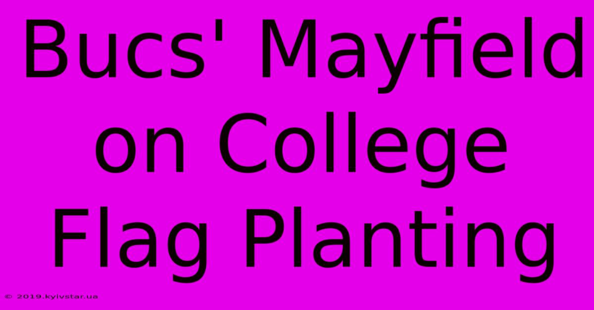 Bucs' Mayfield On College Flag Planting