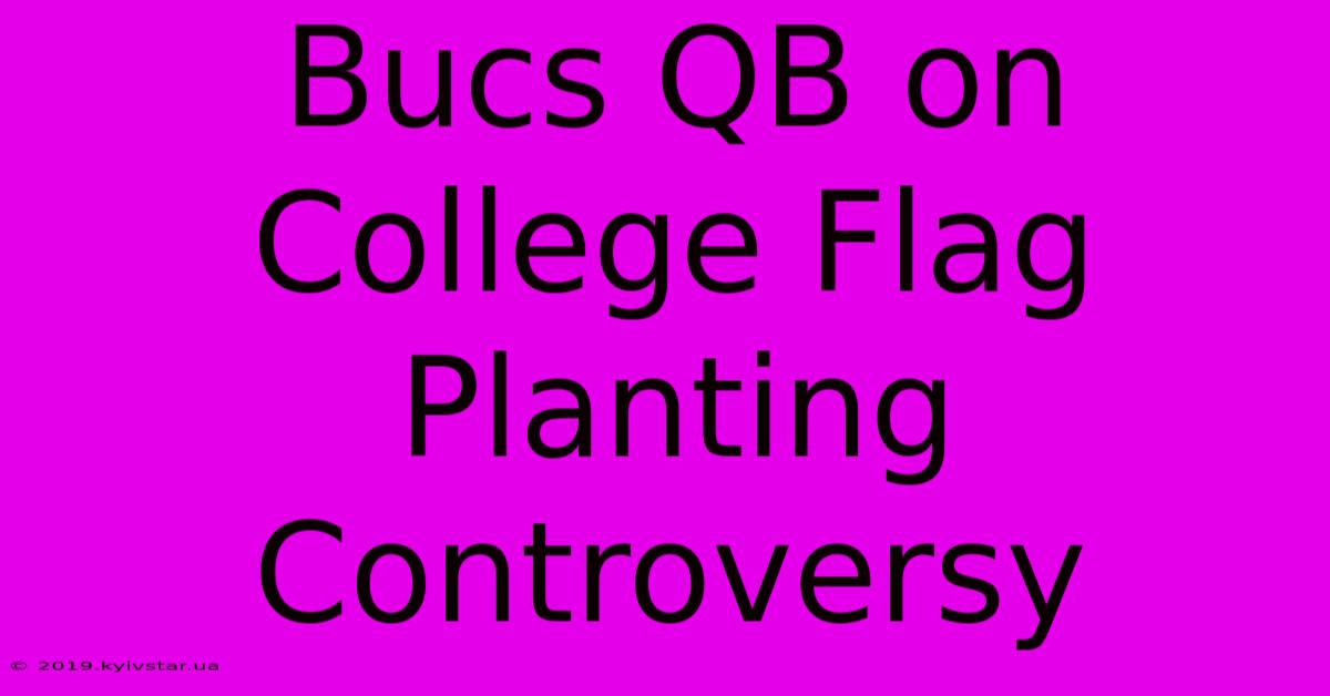 Bucs QB On College Flag Planting Controversy