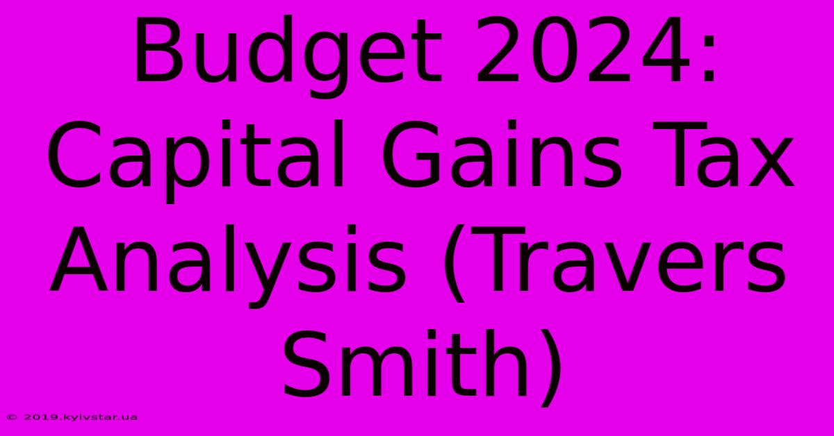 Budget 2024: Capital Gains Tax Analysis (Travers Smith)