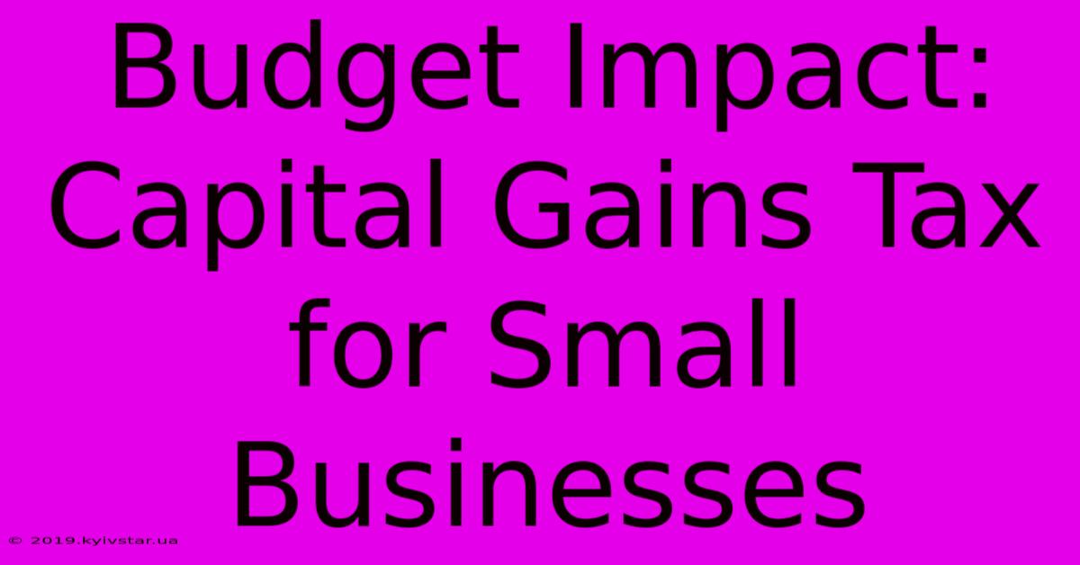 Budget Impact: Capital Gains Tax For Small Businesses