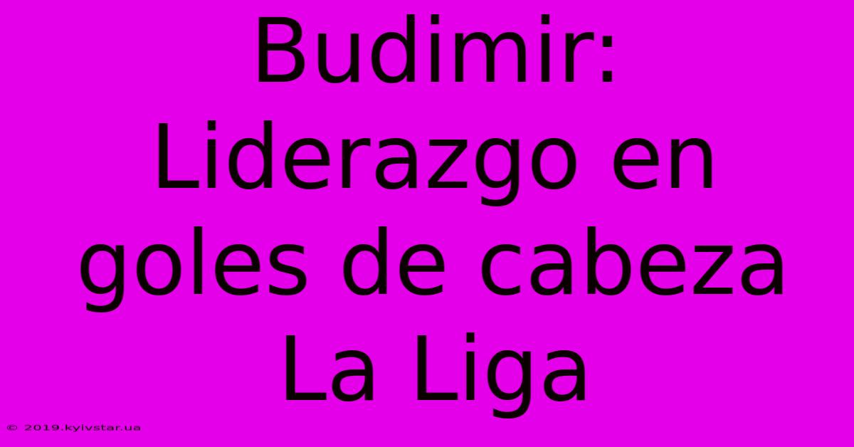 Budimir: Liderazgo En Goles De Cabeza La Liga