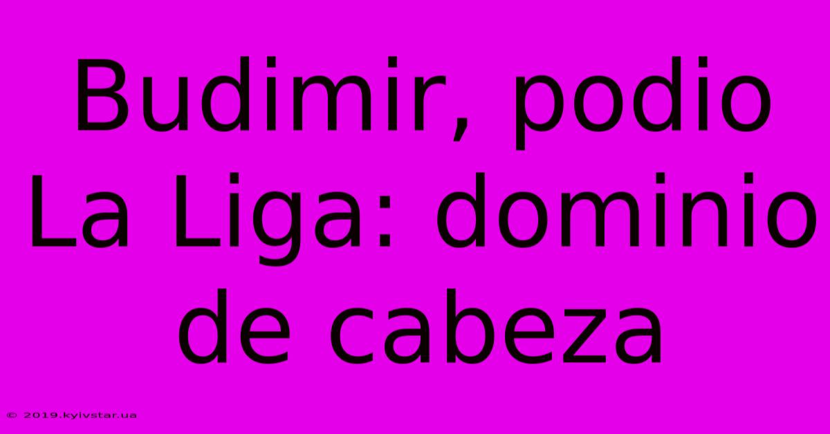 Budimir, Podio La Liga: Dominio De Cabeza