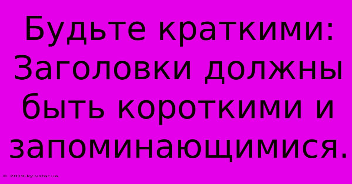 Будьте Краткими: Заголовки Должны Быть Короткими И Запоминающимися.