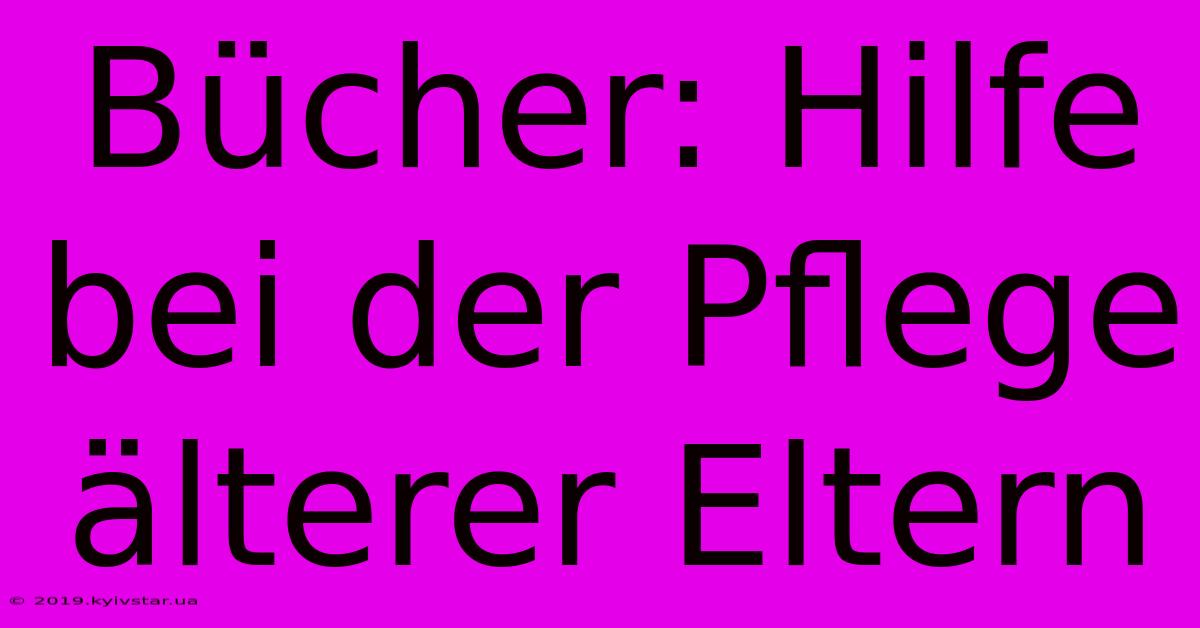 Bücher: Hilfe Bei Der Pflege Älterer Eltern