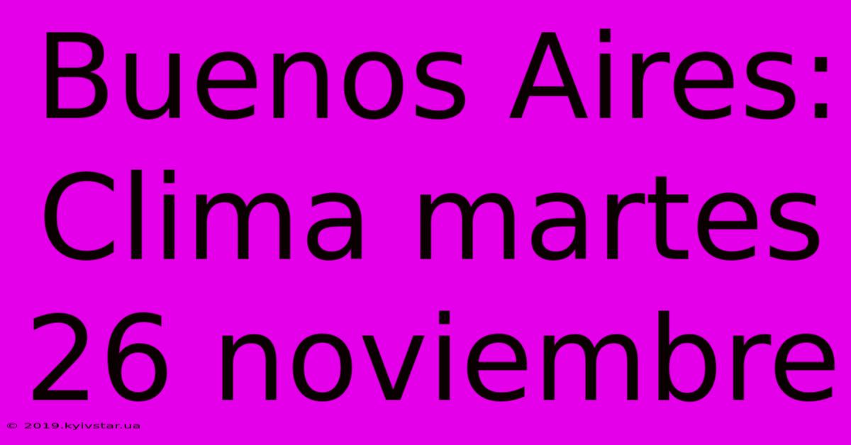 Buenos Aires: Clima Martes 26 Noviembre