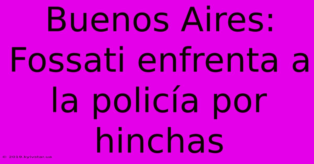 Buenos Aires: Fossati Enfrenta A La Policía Por Hinchas