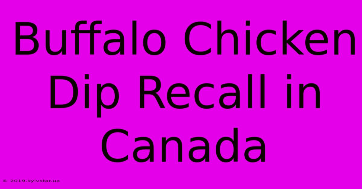 Buffalo Chicken Dip Recall In Canada