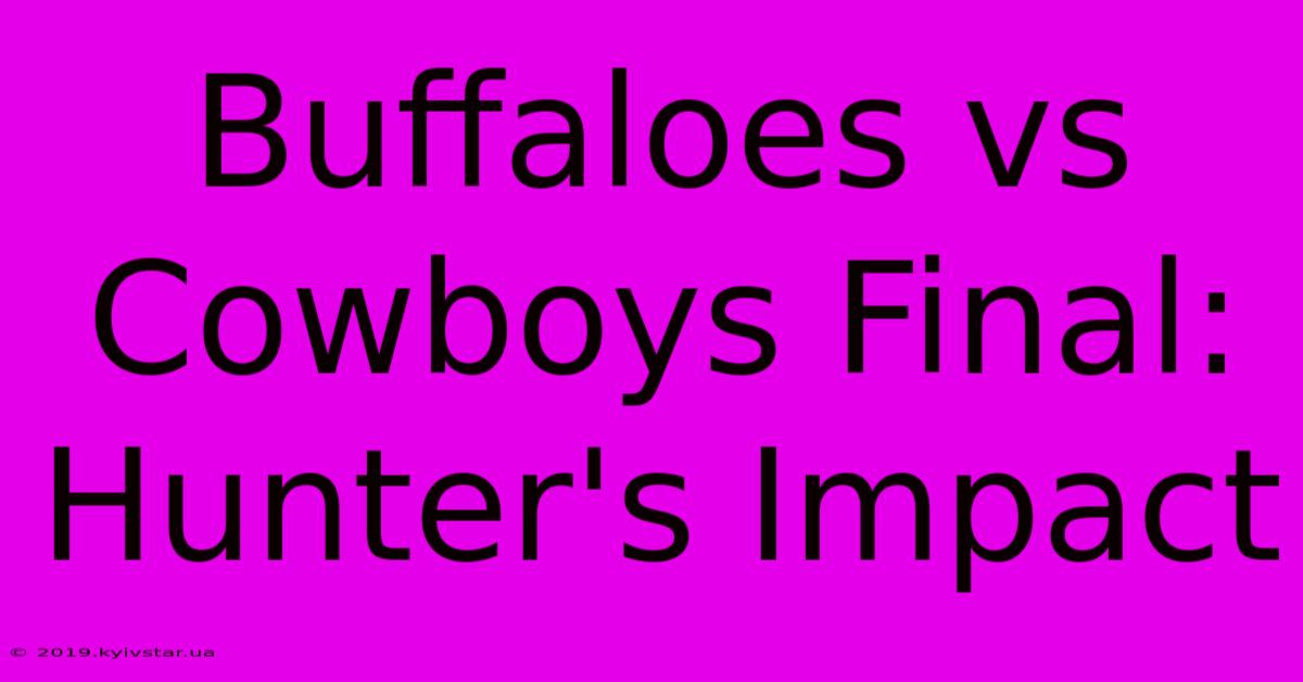 Buffaloes Vs Cowboys Final: Hunter's Impact