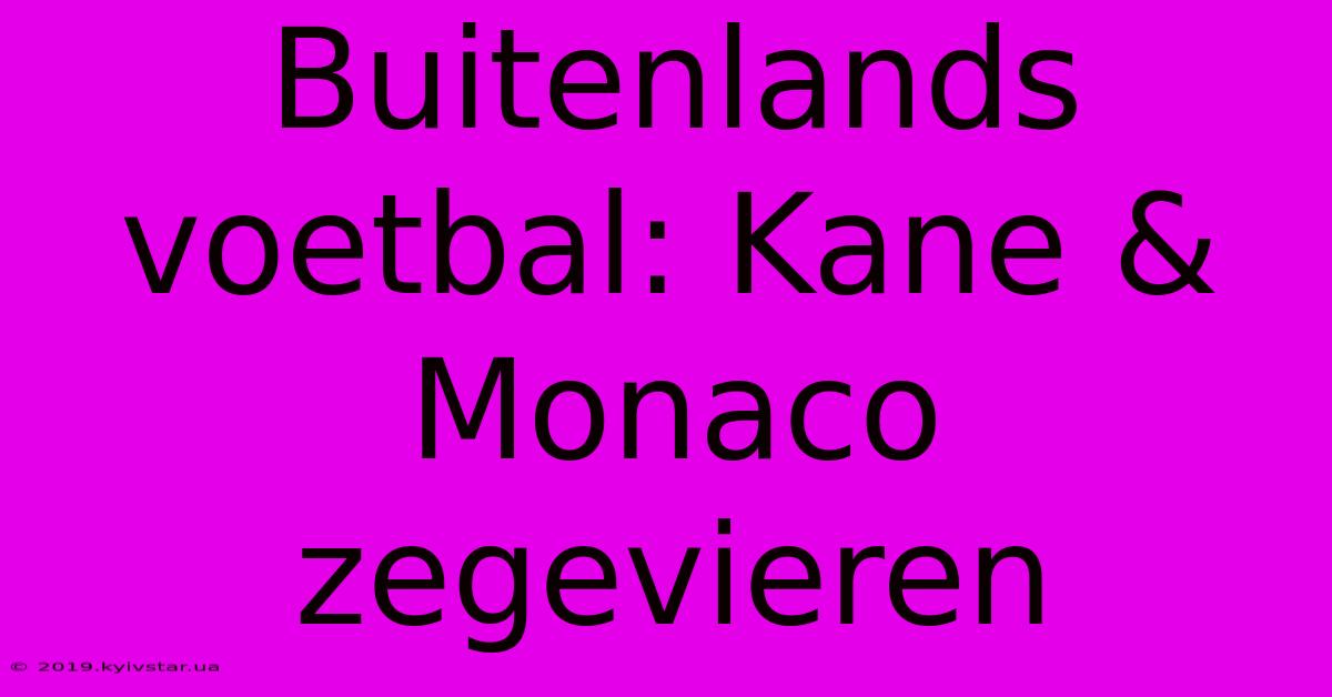 Buitenlands Voetbal: Kane & Monaco Zegevieren