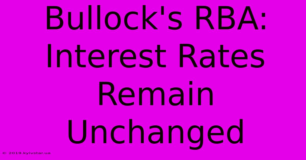 Bullock's RBA: Interest Rates Remain Unchanged 