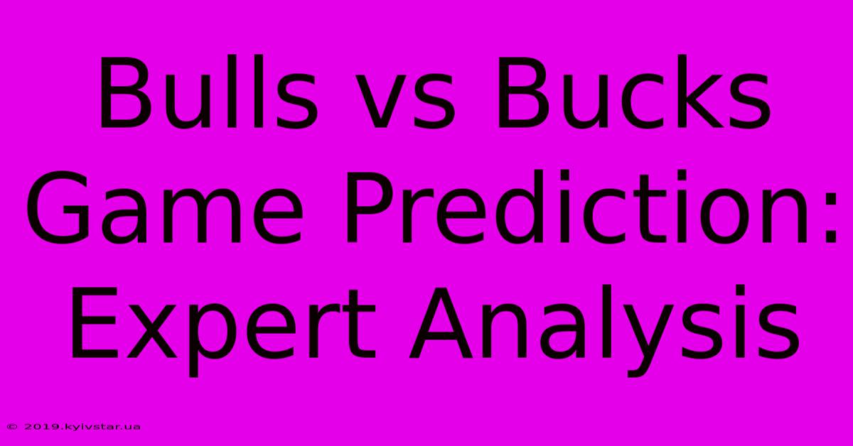 Bulls Vs Bucks Game Prediction: Expert Analysis