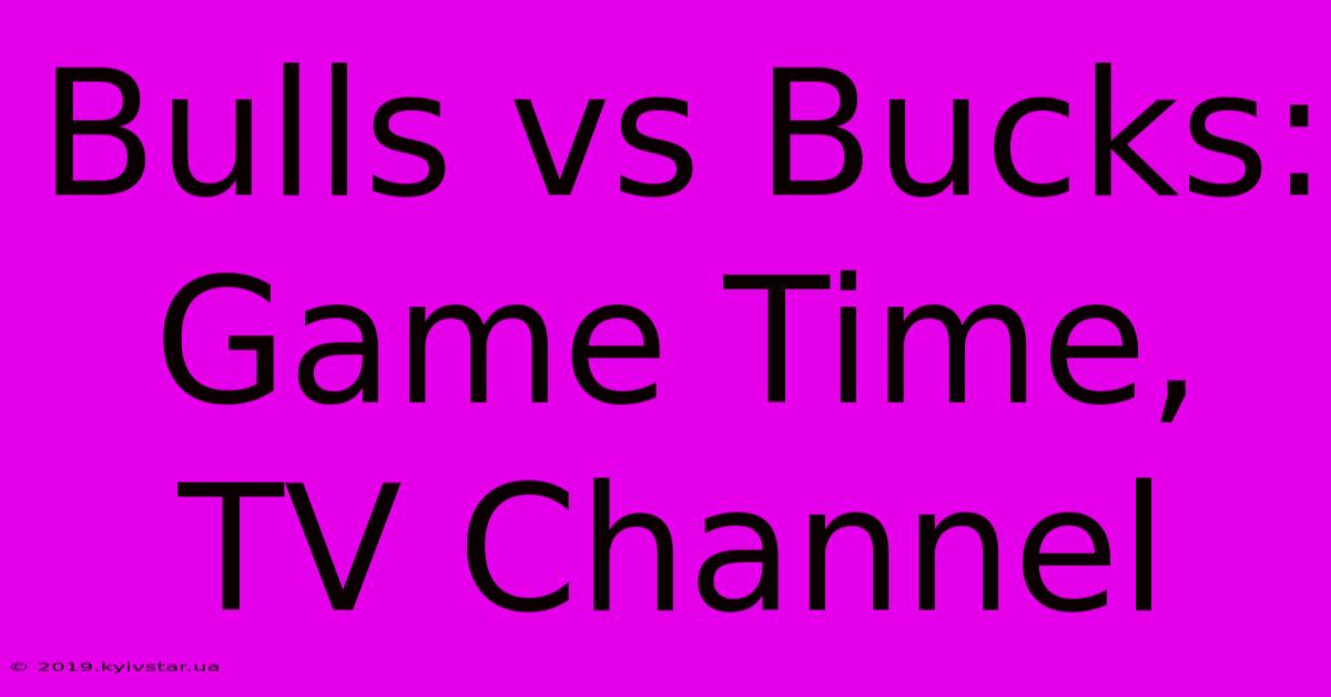 Bulls Vs Bucks: Game Time, TV Channel